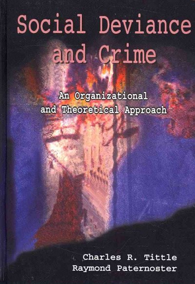 Social deviance and crime : an organizational and theoretical approach / Charles R. Tittle, Raymond Paternoster.