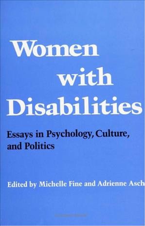 Women with disabilities [electronic resource] : essays in psychology, culture, and politics / edited by Michelle Fine and Adrienne Asch.