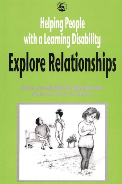 Helping people with a learning disability explore relationships [electronic resource] / Eve and Neil Jackson ; illustrated by Tim Baker.