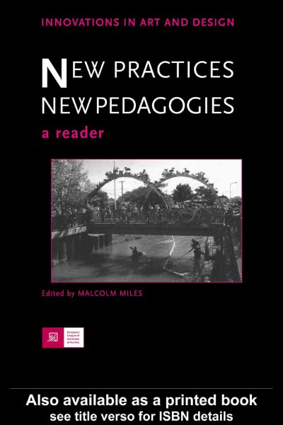 New practices, new pedagogies : a reader / [edited by] Malcolm Miles.
