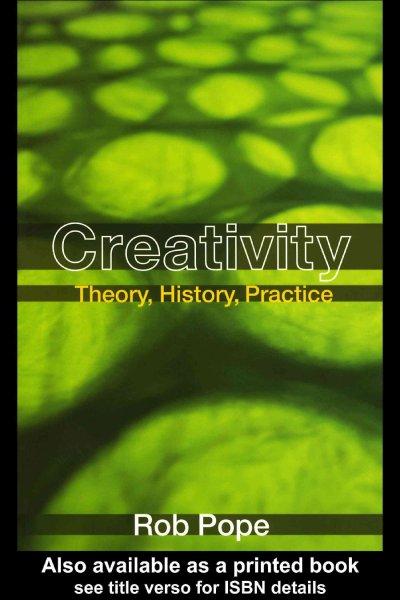 Creativity : theory, history, practice / Rob Pope.