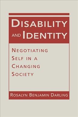 Disability and identity : negotiating self in a changing society / Rosalyn Benjamin Darling.