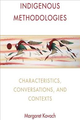 Indigenous methodologies : characteristics, conversations, and contexts / Margaret Kovach.