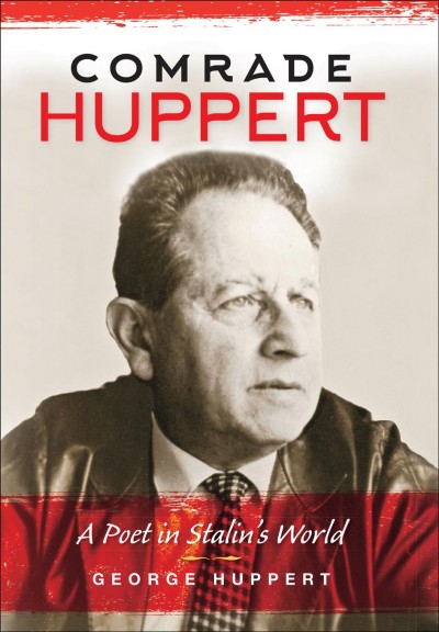 Comrade Huppert : a poet in Stalin's world / George Huppert.