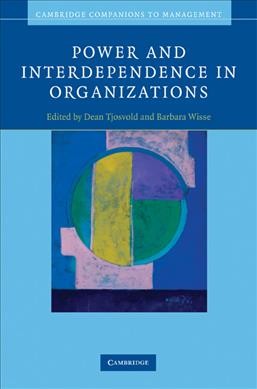 Power and interdependence in organizations / edited by Dean Tjosvold and Barbara Wisse.