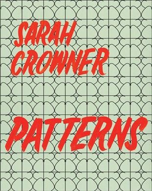 Sarah Crowner : patterns / Sarah Crowner ; hand lettering on cover by Tamara Shopsin.