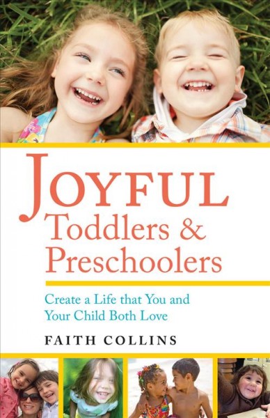 Joyful toddlers & preschoolers : create a life that you and your child both love / Faith Collins.