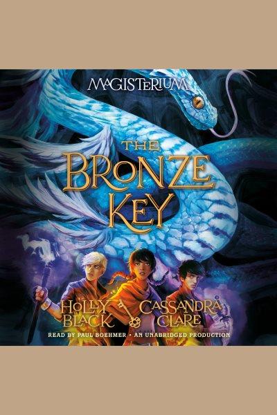 The bronze key [electronic resource] : Magisterium Series, Book 3. Holly Black.