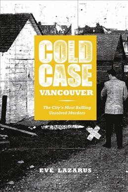 Cold case vancouver [electronic resource] : Eve Lazarus.