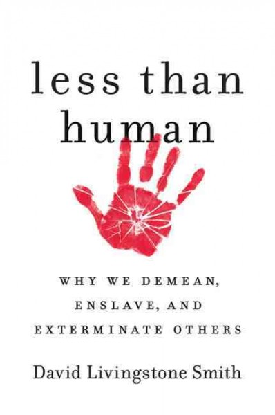 Less than human : why we demean, enslave, and exterminate others / David Livingstone Smith.