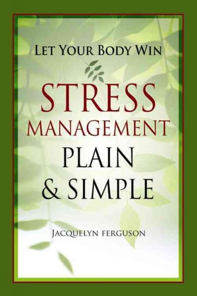 Let your body win : stress management plain & simple / Jacquelyn Ferguson.