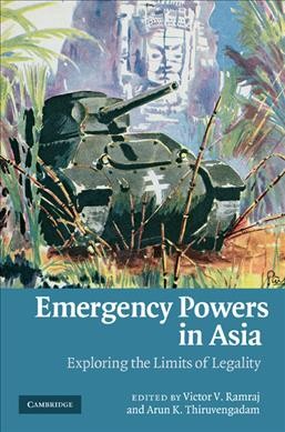 Emergency powers in Asia : exploring the limits of legality / edited by Victor V. Ramraj, Arun K. Thiruvengadam.