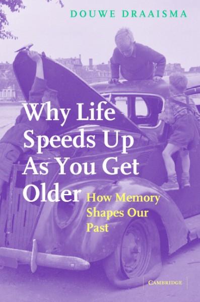Why life speeds up as you get older : how memory shapes our past / Douwe Draaisma ; translated by Arnold and Erica Pomerans.