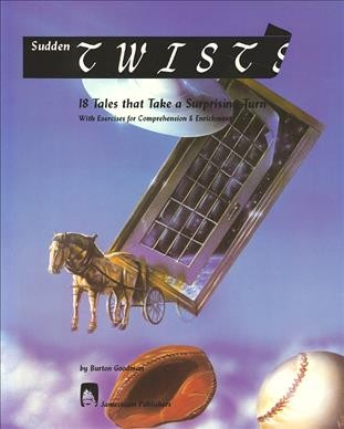 Sudden twists : 18 tales that take a surprising turn : with exercises for comprehension & enrichment / by Burton Goodman.