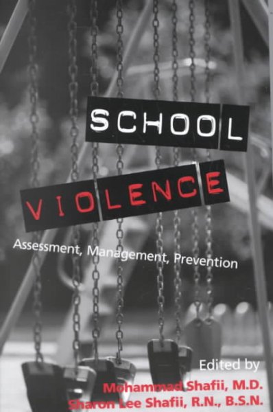 School violence : assessment, management, prevention / edited by Mohammad Shafii, Sharon Lee Shafii.