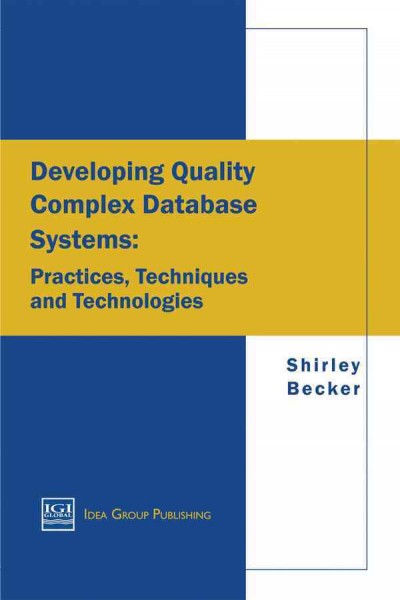 Developing quality complex database systems : practices, techniques, and technologies / Shirley A. Becker.