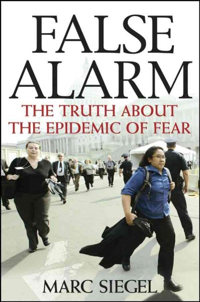 False alarm : the truth about the epidemic of fear / Marc Siegel.
