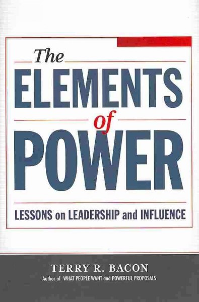 The elements of power : lessons on leadership and influence / Terry R. Bacon.