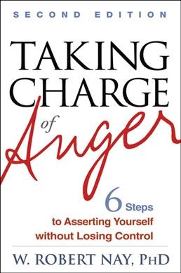 Taking charge of anger : six steps to asserting yourself without losing control / W. Robert Nay.