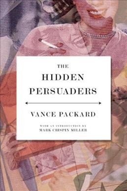 The hidden persuaders / Vance Packard ; with an introduction by Mark Crispin Miller.