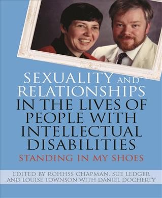 Sexuality and relationships in the lives of people with intellectual disabilities : standing in my shoes / edited by Rohhss Chapman, Sue Ledger and Louise Townson, with Daniel Docherty.