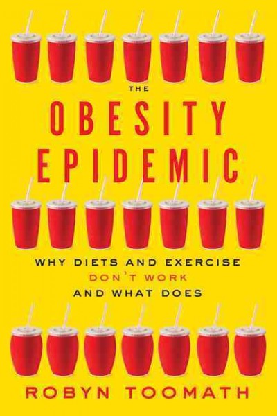 The obesity epidemic : why diets and exercise don't work - and what does / Robyn Toomath