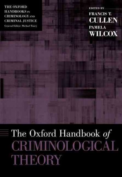 The Oxford handbook of criminological theory / edited by Francis T. Cullen and Pamela Wilcox.