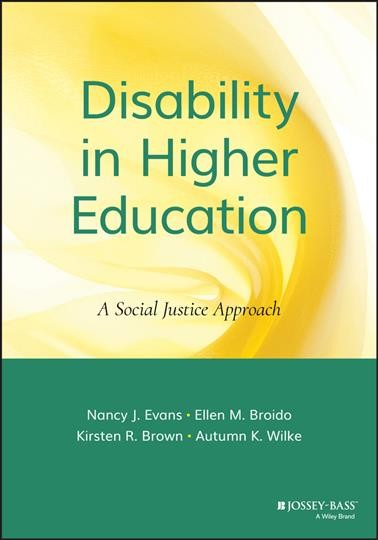Disability in higher education : a social justice approach / Nancy J. Evans, Ellen M. Broido, Kirsten R. Brown, Autumn K. Wilke.