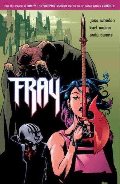 Fray / created and written by Joss Whedon ; penciller, Karl Moline ; inker, Andy Owens ; colorists, Dave Stewart, Michelle Madsen ; letterer, Michelle Madsen.