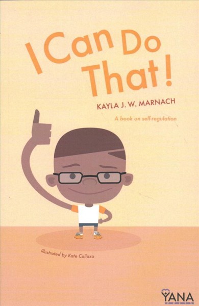 I can do that! : a book on self-regulation / Kayla J.W. Marnach, with a foreword by Dr. Casey Call ; illustrated by Kate Collazo.