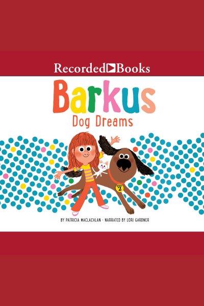 Barkus dog dreams [electronic resource] / Patricia MacLachlan.