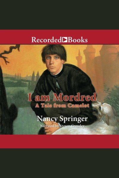 I am Mordred [electronic resource] : a tale from Camelot / Nancy Springer.