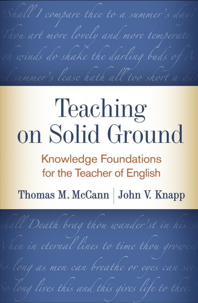 Teaching on solid ground : knowledge foundations for the teacher of English / Thomas M. McCann, John V. Knapp ; foreword by Carol D. Lee.