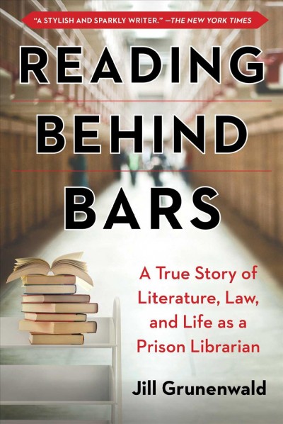 Reading behind bars : a memoir of literature, law, and life as a prison librarian / Jill Grunenwald.