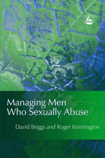 Managing men who sexually abuse / David Briggs and Roger Kennington.