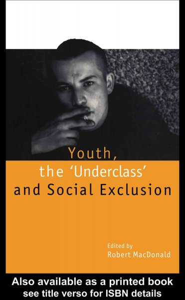 Youth, the 'underclass' and social exclusion / edited by Robert MacDonald.
