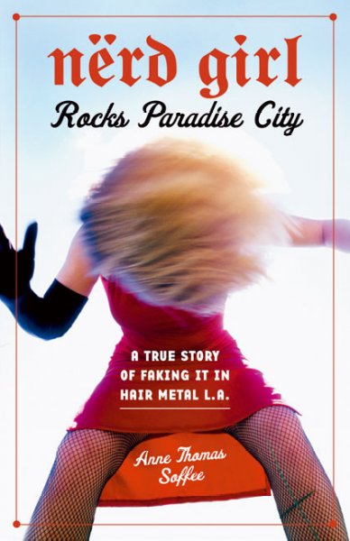 Nerd girl rocks paradise city : a true story of faking it in hair metal L.A. / Anne Thomas Soffee.