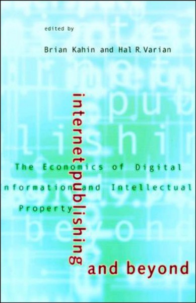 Internet publishing and beyond : the economics of digital information and intellectual property / edited by Brian Kahin and Hal R. Varian.