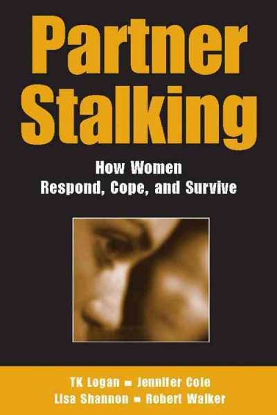 Partner stalking : how women respond, cope, and survive / TK Logan [and others].
