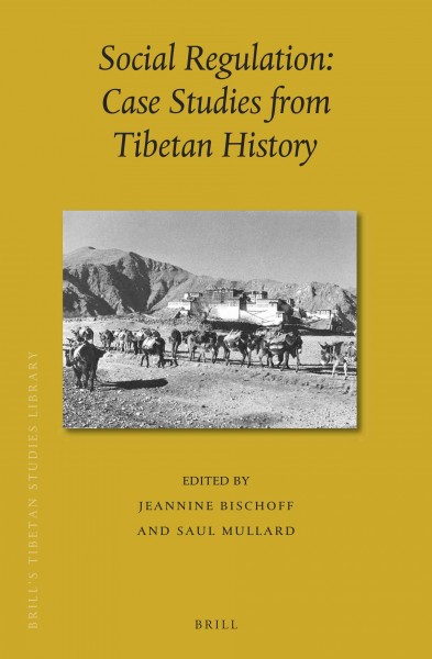 Social regulation : case studies from Tibetan history / edited by Jeannine Bischoff and Saul Mullard.