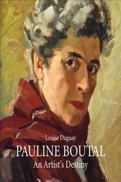 Pauline Boutal : an artist's destiny, 1894-1992 / Louise Duguay ; translated by S.E. Stewart.