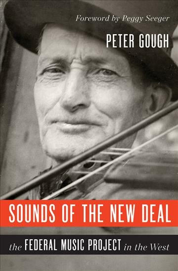 Sounds of the New Deal : the Federal Music Project in the West / Peter Gough ; foreword by Peggy Seeger.