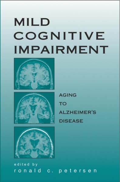 Mild cognitive impairment : aging to Alzheimer's disease / edited by Ronald C. Petersen.