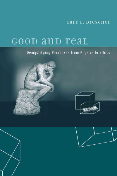 Good and real : demystifying paradoxes from physics to ethics / Gary L. Drescher.