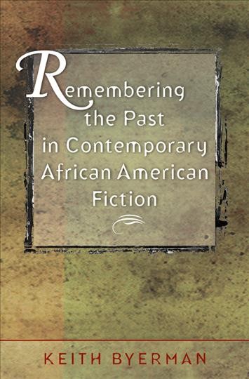 Remembering the past in contemporary African American fiction / Keith Byerman.