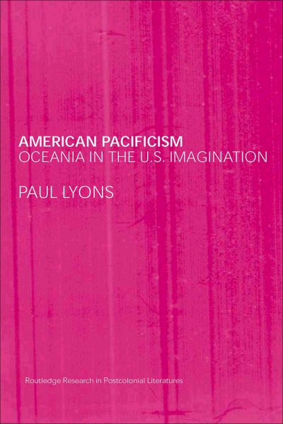 American Pacificism : Oceania in the U.S. imagination / Paul Lyons.