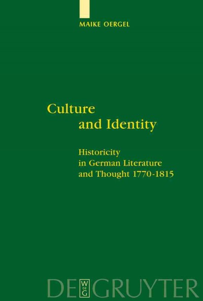 Culture and identity : historicity in German literature and thought 1770-1815 / by Maike Oergel.
