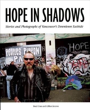 Hope in shadows : stories and photographs of Vancouver's Downtown Eastside / Brad Cran and Gillian Jerome ; with a foreword by Libby Davies.