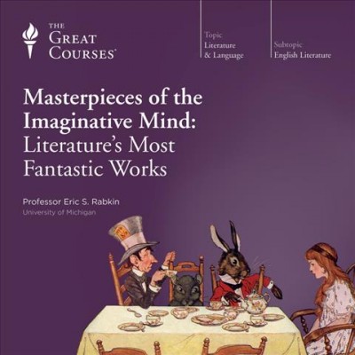 Masterpieces of the imaginative mind. [Part 2 of 2] [sound recording] : literature's most fantastic works / Eric S. Rabkin.