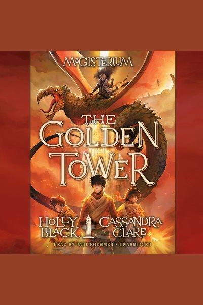 The golden tower [electronic resource] : Magisterium Series, Book 5. Holly Black.
